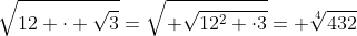 \sqrt{12 \cdot \sqrt{3}}=\sqrt{ \sqrt{12^2 \cdot3}}= \sqrt[4]{432}