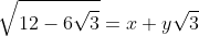 \sqrt{12-6\sqrt{3}}=x+y\sqrt{3}