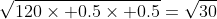 \sqrt{120\times 0.5\times 0.5}=\sqrt{30}