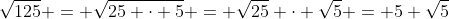 \sqrt{125} = \sqrt{25 \cdot 5} = \sqrt{25} \cdot \sqrt{5} = 5 \sqrt{5}