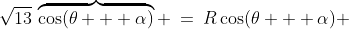 \sqrt{13}\,\overbrace{\cos(\theta + \alpha)} \:=\:R\cos(\theta + \alpha) 