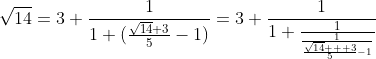 \sqrt{14}=3+\frac{1}{1+(\frac{\sqrt{14}+3}{5}-1)}=3+\frac{1}{1+\frac{1}{\frac{1}{\frac{\sqrt{14}  +3}{5}-1}}}