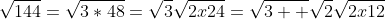 \sqrt{144}=\sqrt{3*48}=\sqrt{3}\sqrt{2x24}=\sqrt{3  }\sqrt{2}\sqrt{2x12}