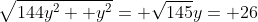 \sqrt{144y^2+ y^2}= \sqrt{145}y= 26