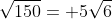 \sqrt{150}= 5\sqrt{6}