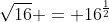 \sqrt{16} = 16^{\frac{1}{2}}