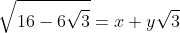 \sqrt{16-6\sqrt{3}}=x+y\sqrt{3}