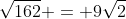 \sqrt{162} = 9\sqrt{2}