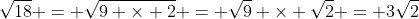 \sqrt{18} = \sqrt{9 \times 2} = \sqrt{9} \times \sqrt{2} = 3\sqrt{2}