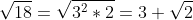 \sqrt{18}=\sqrt{3^2*2}=3 \sqrt{2}