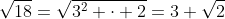 \sqrt{18}=\sqrt{3^2 \cdot 2}=3 \sqrt{2}
