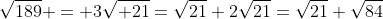 \sqrt{189} = 3\sqrt{ 21}=\sqrt{21}+2\sqrt{21}=\sqrt{21}+\sqrt{84}