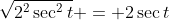 \sqrt{2^2\sec^2{t}} = 2\sec{t}