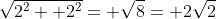 \sqrt{2^2+ 2^2}= \sqrt{8}= 2\sqrt{2}