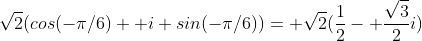 \sqrt{2}(cos(-\pi/6)+ i sin(-\pi/6))= \sqrt{2}(\frac{1}{2}- \frac{\sqrt{3}}{2}i)