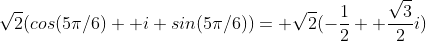 \sqrt{2}(cos(5\pi/6)+ i sin(5\pi/6))= \sqrt{2}(-\frac{1}{2}+ \frac{\sqrt{3}}{2}i)