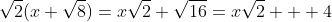 \sqrt{2}(x+\sqrt{8})=x\sqrt{2}+\sqrt{16}=x\sqrt{2}  +4