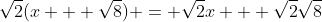 \sqrt{2}(x + \sqrt{8}) = \sqrt{2}x + \sqrt{2}\sqrt{8}