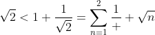 \sqrt{2}<1+\frac{1}{\sqrt{2}}=\sum_{n=1}^2\frac{1}  {\sqrt{n}}
