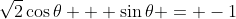 \sqrt{2}\cos{\theta} + \sin{\theta} = -1
