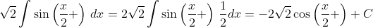 \sqrt{2}\int\sin\left(\frac{x}{2} \right)\,dx=2\sqrt{2}\int\sin\left(\frac{x}{2} \right)\,\frac{1}{2}dx=-2\sqrt{2}\cos\left(\frac{x}{2} \right)+C