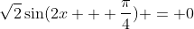\sqrt{2}\sin(2x + \frac{\pi}{4}) = 0
