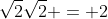 \sqrt{2}\sqrt{2} = 2