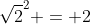 \sqrt{2}^2 = 2