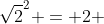 \sqrt{2}^2 = 2 