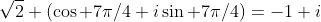 \sqrt{2} (\cos 7\pi/4+i\sin 7\pi/4)=-1+i