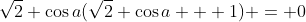 \sqrt{2} \cos{a}(\sqrt{2} \cos{a} + 1) = 0