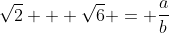 \sqrt{2} + \sqrt{6} = \frac{a}{b}