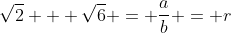 \sqrt{2} + \sqrt{6} = \frac{a}{b} = r