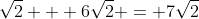 \sqrt{2} + 6\sqrt{2} = 7\sqrt{2}