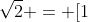 \sqrt{2} = [1; 2, 2, 2, ~ ... ] 
