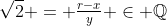 \sqrt{2} = \tfrac{r-x}{y} \in \mathbb{Q}