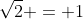 \sqrt{2} = 1