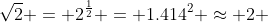 \sqrt{2} = 2^\frac{1}{2} = 1.414^2 \approx 2 