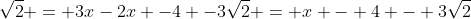 \sqrt{2} = 3x-2x -4 -3\sqrt{2} = x - 4 - 3\sqrt{2}