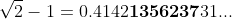 \sqrt{2}-1=0.4142\textbf{1356237}31...