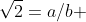 \sqrt{2}=a/b 