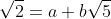 \sqrt{2}=a+b\sqrt{5}