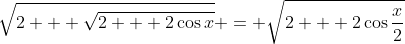 \sqrt{2 + \sqrt{2 + 2\cos{x}}} = \sqrt{2 + 2\cos{\frac{x}{2}}}
