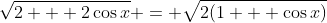 \sqrt{2 + 2\cos{x}} = \sqrt{2(1 + \cos{x})}