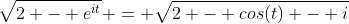 \sqrt{2 - e^{it}} = \sqrt{2 - cos(t) - i~sin(t)} = \sqrt{2}\sqrt{1 - \frac{1}{2}cos(t) - \frac{i}{2}sin(t)}