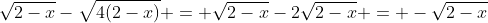 \sqrt{2-x}-\sqrt{4(2-x)} = \sqrt{2-x}-2\sqrt{2-x} = -\sqrt{2-x}