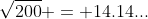 \sqrt{200} = 14.14...