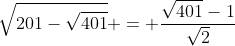 \sqrt{201-\sqrt{401}} = \frac{\sqrt{401}-1}{\sqrt{2}}