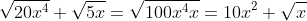 \sqrt{20x^4} \sqrt{5x}=\sqrt{100x^4x}=10x^2 \sqrt{x}