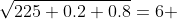 \sqrt{225 0.2 0.8}=6 